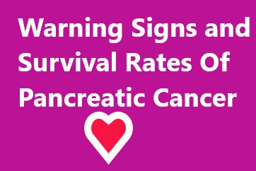 Warning Signs, Causes, Symptoms, Survival Rates and Treatmen Of Pancreatic Cancer